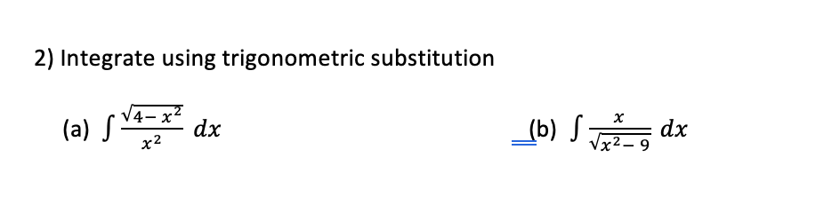 2) Integrate using trigonometric substitution
(a) S
|4- x
dx
(b) S T
dx
Vx2 - 9
x2
