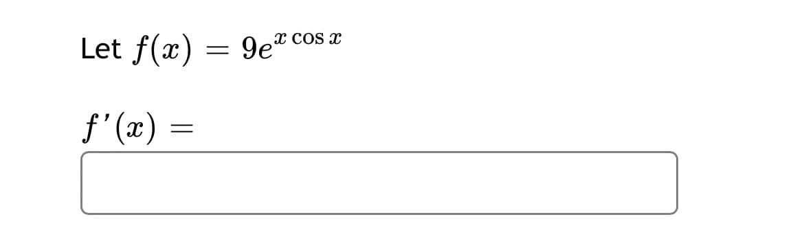 x COS x
Let f(x)
9e
f'(x) :
