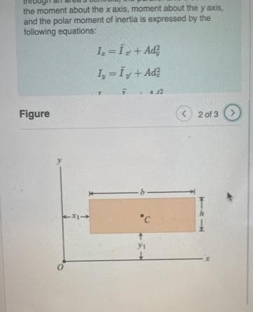 the moment about the x axis, moment about the y axis,
and the polar moment of inertia is expressed by the
following equations:
I, =1+ Ad;
Iy =Iy+ Ad?
Figure
2 of 3 >
°C
