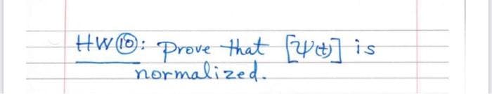 Hw©: Prove that fy]is
(10):
Prove that wt]
normalized.
