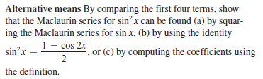 Alternative means By comparing the first four terms, show
that the Maclaurin series for sin?x can be found (a) by squar-
ing the Maclaurin series for sin x, (b) by using the identity
1- cos 2x
2
the definition.
sin?x
*, or (c) by computing the coefficients using
