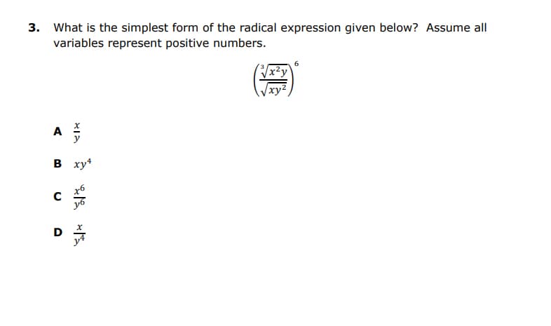 3. What is the simplest form of the radical expression given below? Assume all
variables represent positive numbers.
/x²y
/xy²
A
y
в ху*
