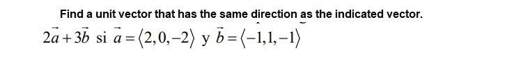 Find a unit vector that has the same direction as the indicated vector.
2a + 35 si a= (2,0,–2) y b=(-1,1,–1)
