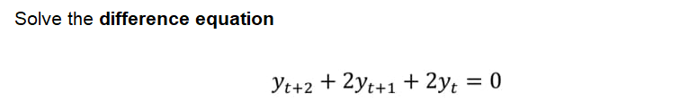 Solve the difference equation
Yt+2 + 2yt+1 + 2y; = 0
