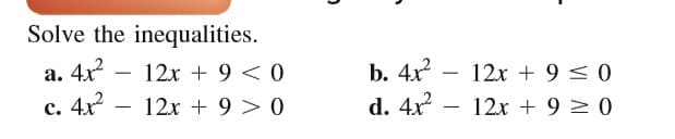 Solve the inequalities.
4x
с. 4x?
b. 4x?
d. 4x2
а.
12x + 9 < 0
12x + 9 < 0
-
-
12x + 9 > 0
12x + 9 > 0
-
-
