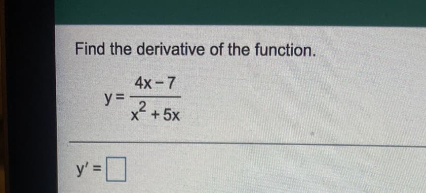 Find the derivative of the function.
4х-7
y =
.2
x + 5x
y' =_
