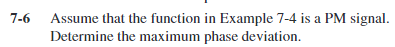 7-6
Assume that the function in Example 7-4 is a PM signal.
Determine the maximum phase deviation.
