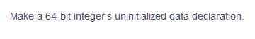 Make a 64-bit integer's uninitialized data declaration.
