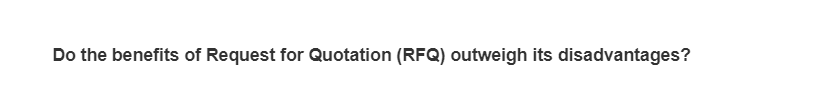 Do the benefits of Request for Quotation (RFQ) outweigh its disadvantages?