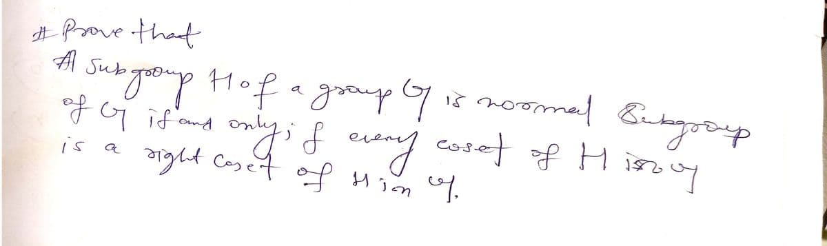 # Prove that
A Sub group Hof a group of is normal Subgroup
only; of every cosef of H
of G if and
fand on
is a
right Coset of Him 7.
어
in uy
어