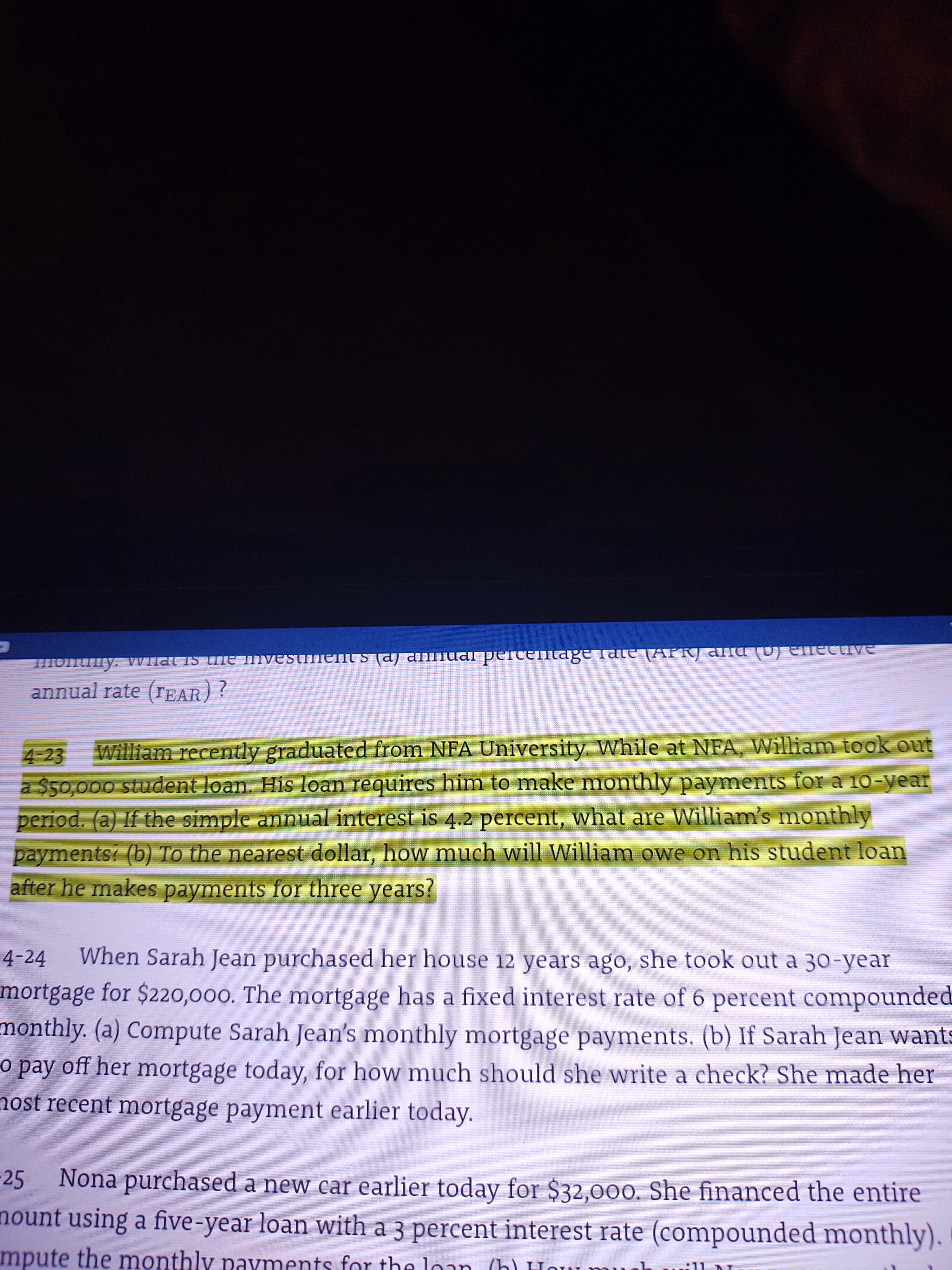 William recently graduated from NFA University. While at NFA, William took out
4-23
a $50,000 student loan. His loan requires him to make monthly payments for a 10-year
period. (a) If the simple annual interest is 4.2 percent, what are William's monthly
payments? (b) To the nearest dollar, how much will William owe on his student loan
after he makes payments for three years?
