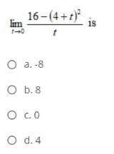 16-(4+r)
lim
O a. -8
O b. 8
C. O
O d.4
is
O O
