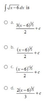 Jx-6 dx is
a.
3(x-6)%
-+c
O b.
(x-6)%
+c
2
O . (x-6)%
-+c
O d. 2(x-6)%
+c
3
2.
