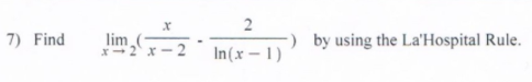 2
7) Find
lim
x-2 x
by using the La'Hospital Rule.
In(x - 1)
