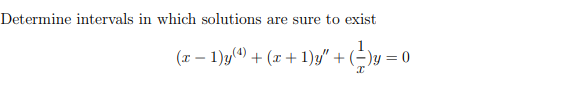 Determine intervals in which solutions are sure to exist
(x - 1)y(4) + (x + 1)y" + (-)y=0
x