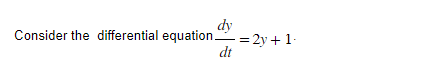 dy
Consider the differential equation_ = 2y + 1.
dt