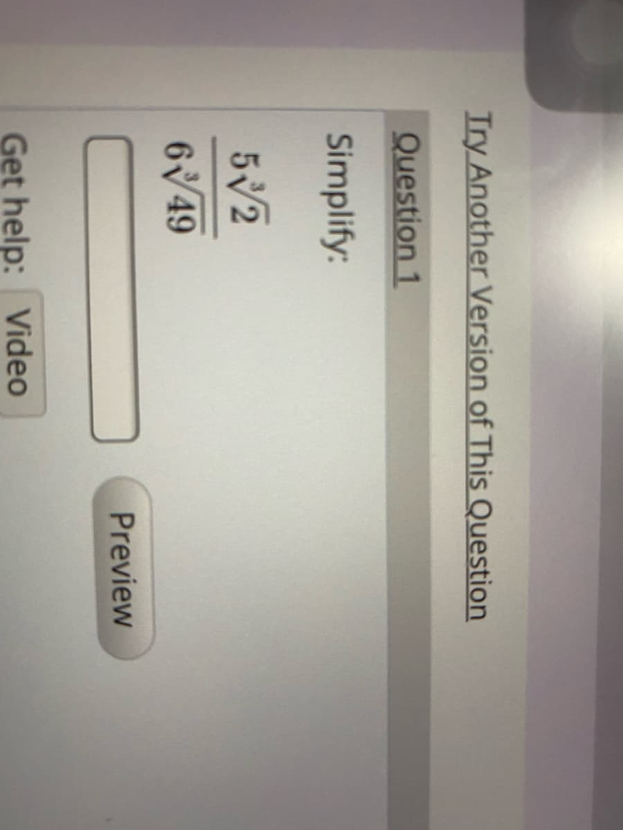 Try Another Version of This Question
Question 1
Simplify:
5 2
649
Preview
Get help: Video
