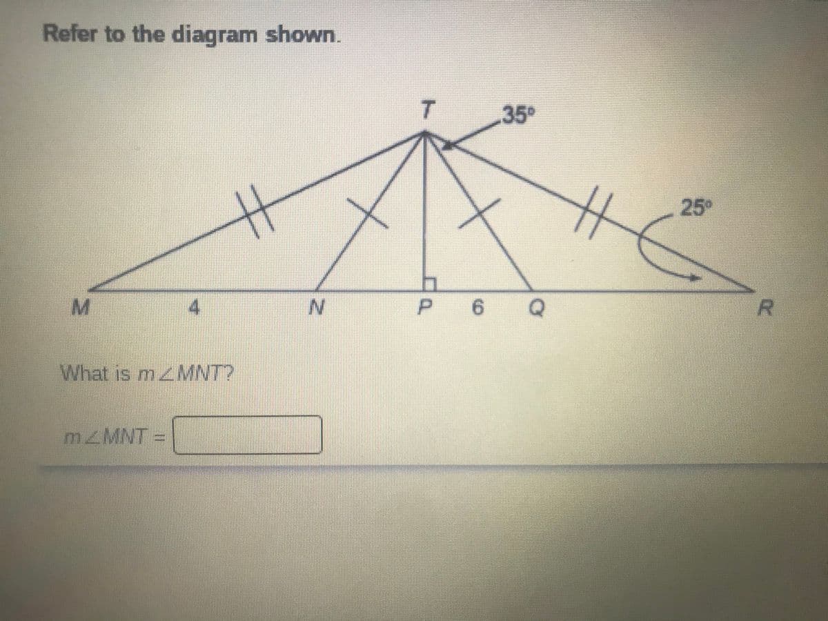 Refer to the diagram shown.
35
25°
4
R
What is MNT?
m/MNT%3D
6.
P.
