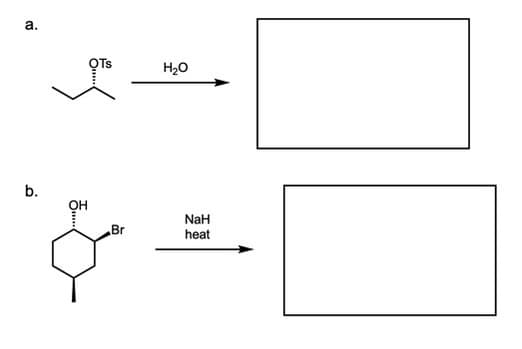 a.
H20
b.
OH
NaH
heat
Br
