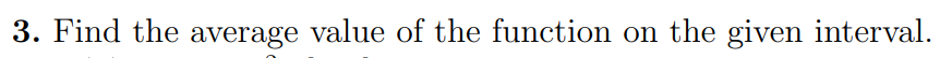 3. Find the average value of the function on the given interval.