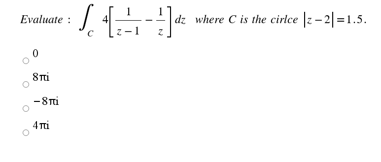 1
dz where C is the cirlce z - 2=1.5.
Evaluate :
4
1
C
8 Tti
-8i
4 Tti
