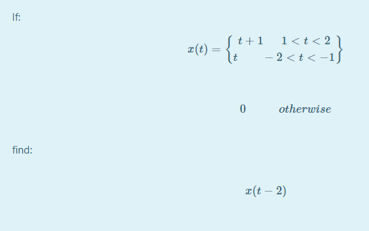 If:
z(t) = {*
1<t<2 ]
- 2 <t < -1f
t+1
%3D
otherwise
find:
x(t – 2)
