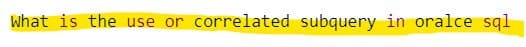 What is the use or correlated subquery in oralce sql