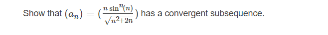 n sin"(n)
Vn2+2n
Show that (a,) = (
) has a convergent subsequence.
