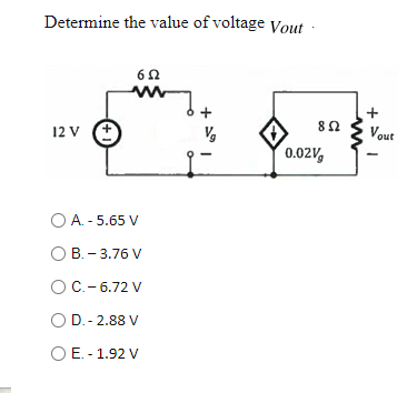 Determine the value of voltage Vout
Vout
12 V
+,
0.02V,
O A. - 5.65 V
B. - 3.76 V
ОС.- 6.72 V
O D.- 2.88 V
O E. - 1.92 V
