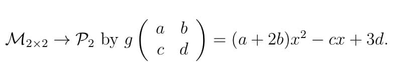 M2x2 → P2 by g
(8
a b
c d
(a + 2b)x² − cx + 3d.