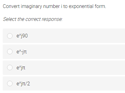 Convert imaginary number i to exponential form.
Select the correct response:
O e^j90
e^-jrt
O e'jirt
O e^jr/2
