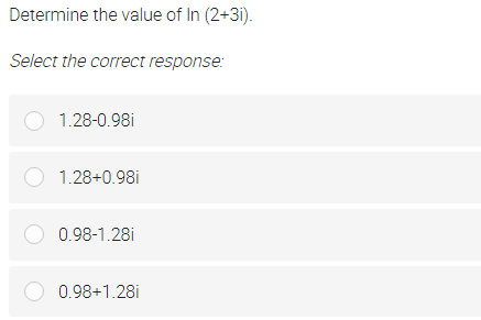 Determine the value of In (2+3i).
Select the correct response:
O 1.28-0.98i
O 1.28+0.98i
O 0.98-1.28i
O 0.98+1.28i
