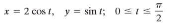 TT
x = 2 cos t, y = sin t; 0<t <
