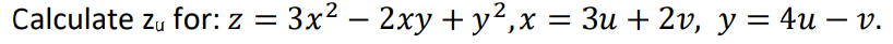 Calculate zu for: z = 3x² − 2xy + y²,x = 3u + 2v, y = 4u — v.
-