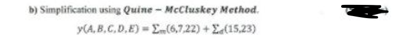 b) Simplification using Quine - McCluskey Method.
y(A, B,C,D,E) E(6,7,22) +E(15,23)
