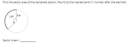 Find the sector area of the darkened section. Round to the nearest tenth (1 number after the decimal).
8 in
135
Sector Area =
