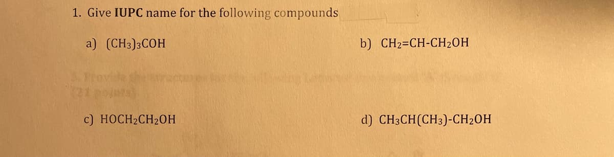 1. Give IUPC name for the following compounds
a) (CH3)3COH
c) HOCH₂CH₂OH
b) CH₂=CH-CH₂OH
d) CH3CH(CH3)-CH₂OH