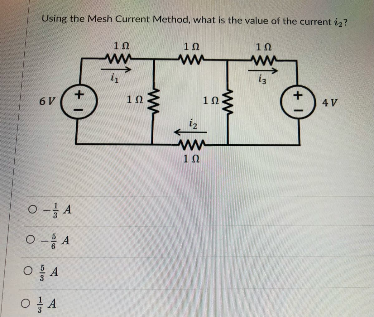 Using the Mesh Current Method, what is the value of the current i2?
10
1Ω
1Ω
ww
iz
6 V
1Ω
1Ω.
+
4 V
iz
ww
1Ω
o - A
o -등 A
ww
5/3
