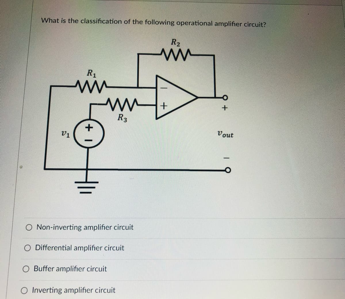 What is the classification of the following operational amplifier circuit?
R2
ww
R1
R3
Vout
v1
O Non-inverting amplifier circuit
Differential amplifier circuit
Buffer amplifier circuit
O Inverting amplifier circuit
