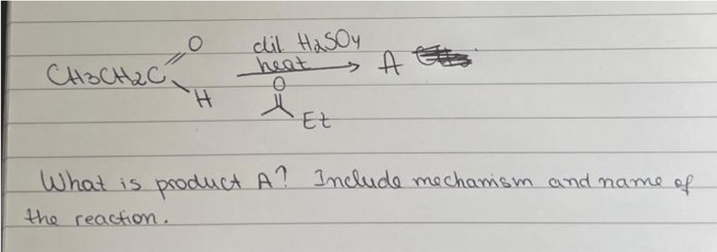 снаснас
H
cil HasOy
heat
x
Et
» A
What is product A? Include mechanism and name of
the reaction.