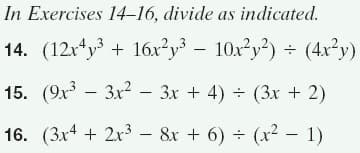 In Exercises 14–16, divide as indicated.
14. (12x*y³ + 16x?y³ – 10x²y²) ÷ (4x?y)
15. (9x – 3x2 – 3x + 4) ÷ (3x + 2)
16. (3x4 + 2x3 – 8x + 6) ÷ (x² – 1)
