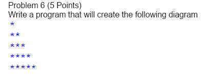 Problem 6 (5 Points)
Write a program that will create the following diagram
*