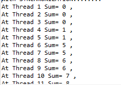 At Thread 1 Sum= 0,
At Thread 2 Sum= 0
At Thread 3 Sum= 0
At Thread 4 Sum= 1
At Thread 5 Sum= 1
At Thread 6 Sum= 5,
At Thread 7 Sum= 5
At Thread 8 Sum= 6
At Thread 9 Sum= 6
At Thread 10 Sum= 7
A+ Throad 11 Crim- 2
3