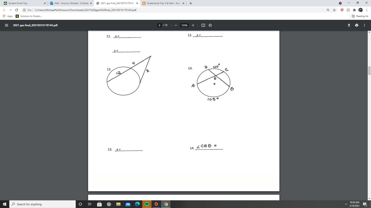 O Student Email Tips
Mail - Anzuini, Michael - Outlook x
O 2021 geo final_20210515170143. x
C Studentimal Tips X & Mail - Anou
O File | C:/Users/Michael%20Anzuini/Downloads/2021%20geo%20final_20210515170143.pdf
E Apps
E Reading list
Solutions to Studen.
2021 geo final_20210515170143.pdf
3 / 12
125%
+
11. Х%
12. х%3D
4
40
13.
14.
12
A
1050
14. 2 CEB =
13. х3
10:28 AM
O Search for anything
5/19/2021
