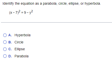 Identify the equation as a parabola, circle, ellipse, or hyperbola.
(x - 7,2 = 9 - y?
О А. Нурerbola
О в. Circle
C. Ellipse
O D. Parabola
