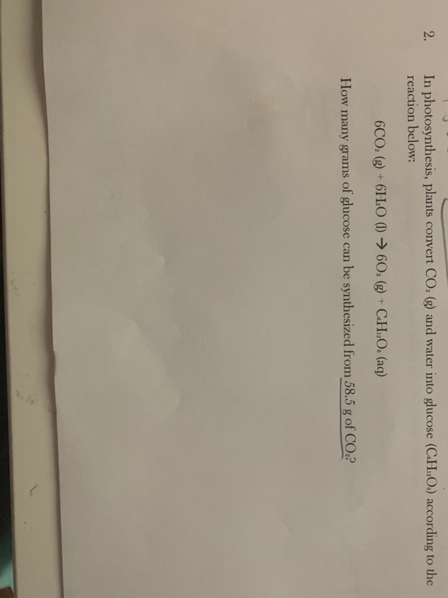 In photosynthesis, plants convert CO: (g) and water into glucose (C.H12O.) according to the
reaction below:
2.
6CO: (g) + 6H.O (1) → 602 (g) + C.HO. (aq)
How many grams of glucose can be synthesized from 58.5 g of CO:?
