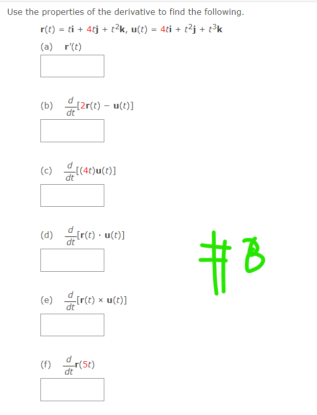 Use the properties of the derivative to find the following.
r(t) = ti + 4tj + t?k, u(t) = 4ti + t2j + t³k
(a) r'(t)
(b) 12r(e) – u(t)]
(c) (4)u(t)]
d
(d) re) •
Ir(t) · u(t)]
计る
(e) Ir(e) x u(t)]
(1) r(50)
d
-r(5t)
dt
