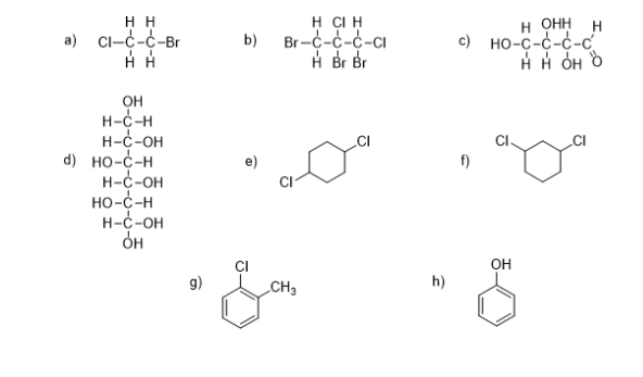 Н Н
a) Cl-c-c-Br
Н Н
OH
H-C-H
H-C-OH
d) НО-С-н
H-C-OH
НО-С-н
H-C-OH
OH
b)
e)
H CI H
Br-c-c-c-a
HBr Br
g)
за
CH3
h)
H OHH
H
С) НО-С-С-С-c
H H OH O
f)
OH
5