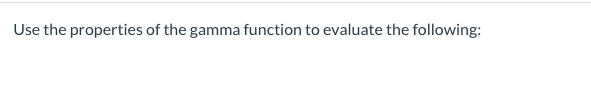 Use the properties of the gamma function to evaluate the following:
