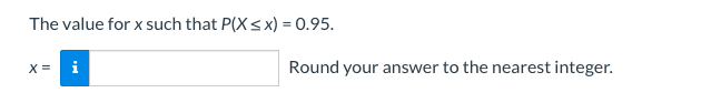 The value for x such that P(X< x) = 0.95.
X =
i
Round your answer to the nearest integer.
